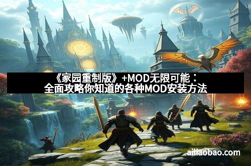 《家园重制版》+MOD无限可能：全面攻略你知道的各种MOD安装方法